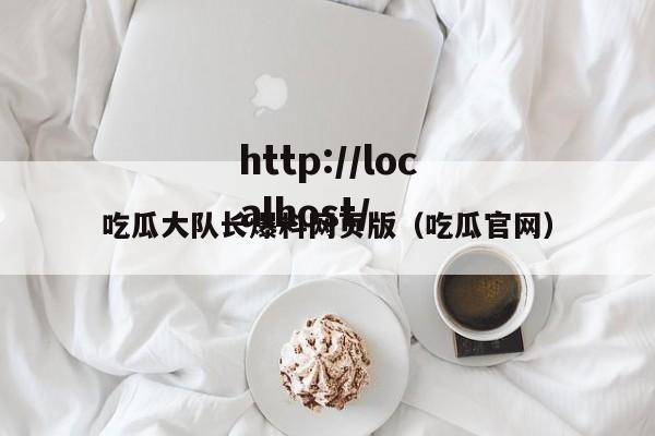 吃瓜大队长爆料网页版（吃瓜官网）