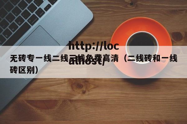 无砖专一线二线三线免费高清（二线砖和一线砖区别）